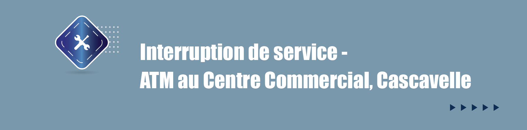 COMMUNIQUE –Interruption de service - ATM au Centre Commercial, Cascavelle