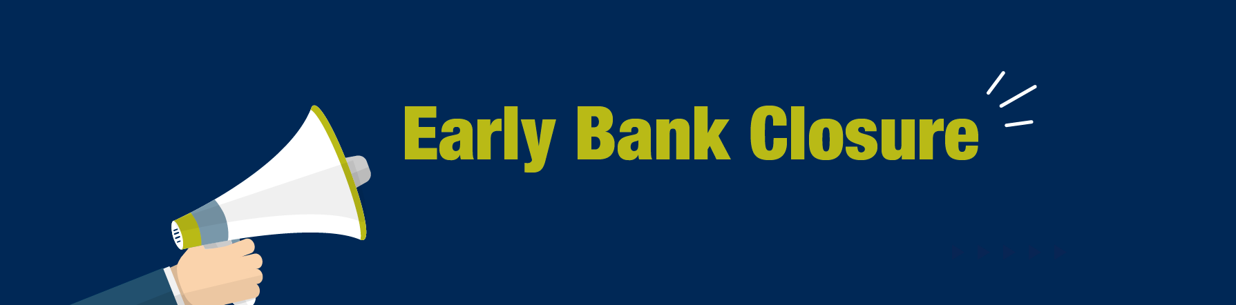 Important Notice - Early Bank Closure