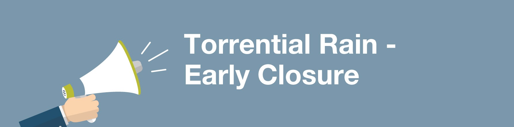 Torrential Rain – Early Closure