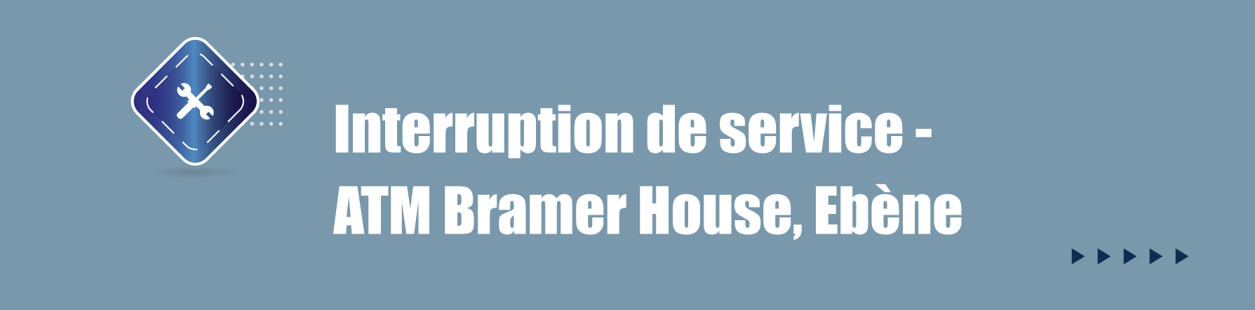 COMMUNIQUE – Interruption de service  -    Interruption de service ATM Bramer House, Ebène